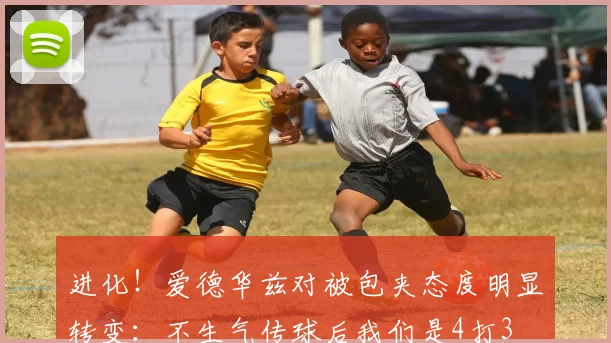进化！爱德华兹对被包夹态度明显转变：不生气传球后我们是4打3