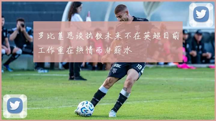 罗比基恩谈执教未来不在英超目前工作重在热情而非薪水